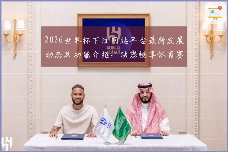 2026世界杯下注网站平台最新发展动态及功能介绍，助您畅享体育赛事精彩。