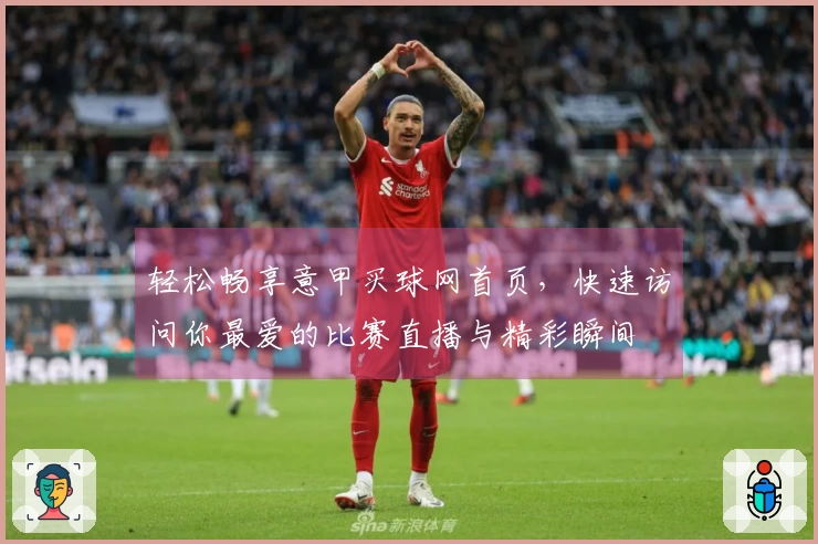 轻松畅享意甲买球网首页，快速访问你最爱的比赛直播与精彩瞬间